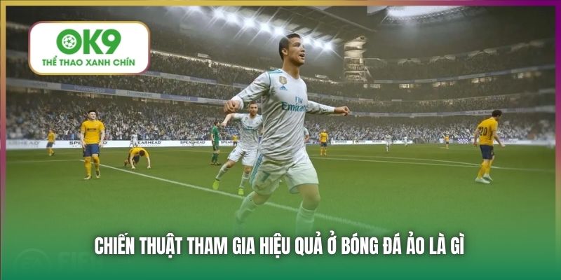 Chiến thuật tham gia hiệu quả ở bóng đá ảo là gì