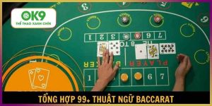 99+ Thuật Ngữ Baccarat Chi Tiết Cần Biết Để Trải Nghiệm